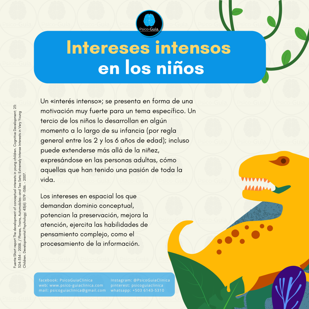 A esto se le conoce como un "interés intenso"; se presenta en forma de una motivación muy fuerte para un tema específico. Un tercio de los niños lo desarrollan en algún momento a lo largo de su infancia (por regla general entre los 2 y los 6 años de edad); incluso puede extenderse más allá de la niñez, expresándose en las personas adultas, cómo aquellas que han tenido una pasión de toda la vida.